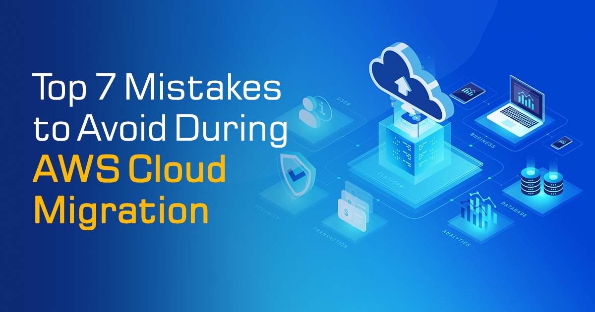 Top 7 Mistakes to Avoid During AWS Cloud Migration